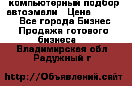 компьютерный подбор автоэмали › Цена ­ 250 000 - Все города Бизнес » Продажа готового бизнеса   . Владимирская обл.,Радужный г.